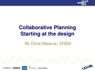 Collaborative Planning Starting at the design Mr Chris Wearne, CH2M
