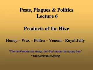 Pests, Plagues &amp; Politics  Lecture 6 Products of the Hive