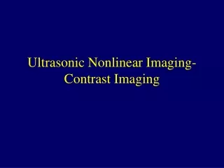 Ultrasonic Nonlinear Imaging- Contrast Imaging