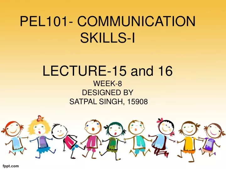 pel101 communication skills i lecture 15 and 16 week 8 designed by satpal singh 15908