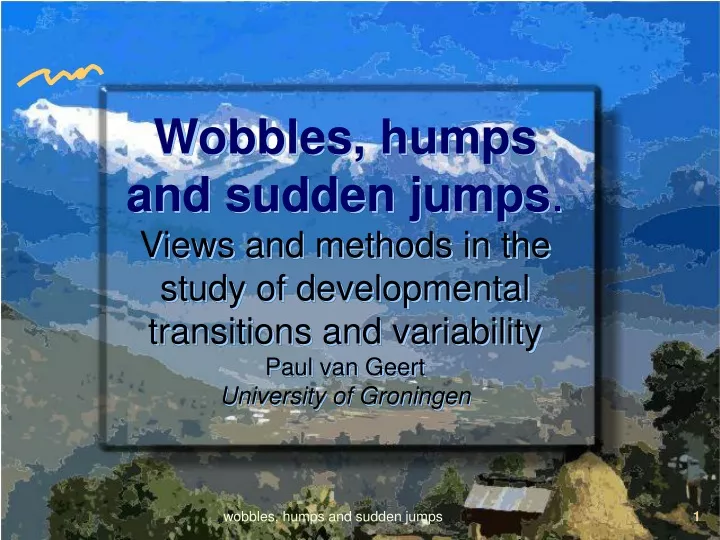 wobbles humps and sudden jumps views and methods