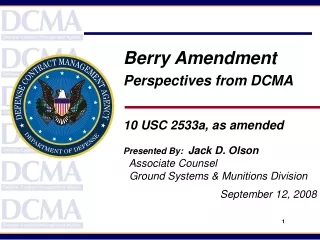 Berry Amendment Perspectives from DCMA 10 USC 2533a, as amended Presented By:   Jack D. Olson