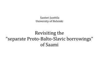 Santeri Junttila University of Helsinki Revisiting the  ”separate Proto-Balto-Slavic borrowings”
