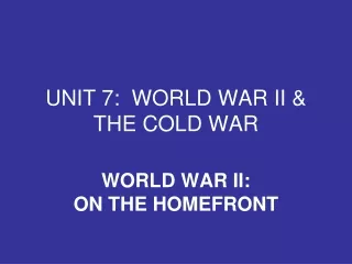 UNIT 7:  WORLD WAR II &amp; THE COLD WAR