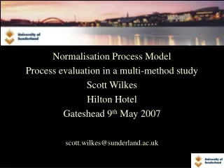 Normalisation Process Model Process evaluation in a multi-method study Scott Wilkes Hilton Hotel