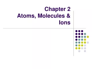 Chapter 2 Atoms, Molecules &amp; Ions