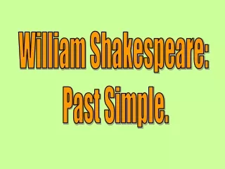 William Shakespeare:  Past Simple.