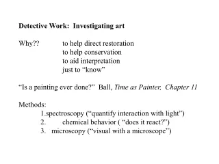 Detective Work:  Investigating art Why?? 	to help direct restoration 	to help conservation