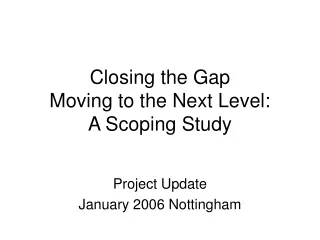 Closing the Gap Moving to the Next Level:  A Scoping Study