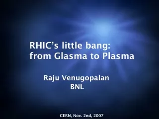 RHIC’s little bang:  from Glasma to Plasma Raju Venugopalan                   BNL