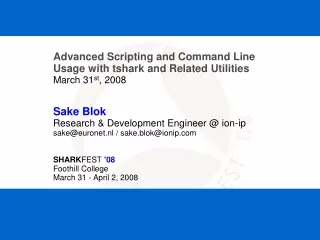 Advanced Scripting and Command Line Usage with tshark and Related Utilities March 31 st , 2008