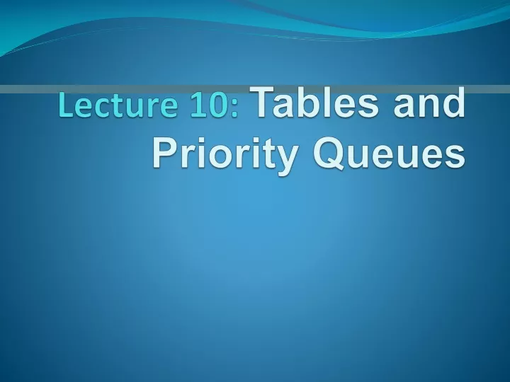 lecture 10 tables and priority queues