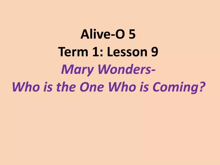 alive o 5 term 1 lesson 9 mary wonders who is the one who is coming