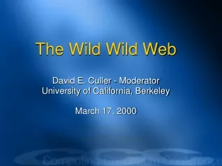 The Wild Wild Web David E. Culler - Moderator University of California, Berkeley March 17, 2000