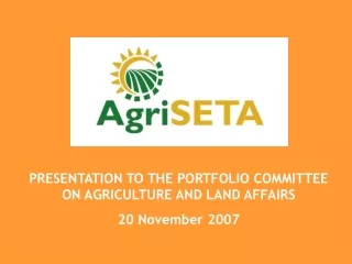 PRESENTATION TO THE PORTFOLIO COMMITTEE ON AGRICULTURE AND LAND AFFAIRS  20 November 2007