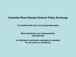 Columbia River Estuary Science Policy Exchange 15 excellent talks and a lot of good discussion