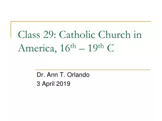 Class 29: Catholic Church in America, 16 th  – 19 th  C