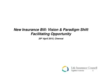 New Insurance Bill: Vision &amp; Paradigm Shift Facilitating Opportunity 20 th  April 2015, Chennai