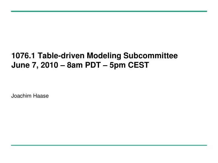 1076 1 table driven modeling subcommittee june 7 2010 8am pdt 5pm cest