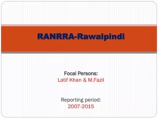 RANRRA-Rawalpindi Focal Persons: Latif  Khan &amp;  M.Fazil Reporting period: 2007-2015
