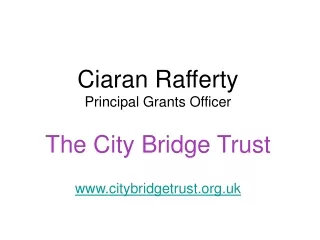 Ciaran Rafferty Principal Grants Officer The City Bridge Trust citybridgetrust.uk