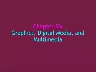 Chapter Six Graphics, Digital Media, and Multimedia