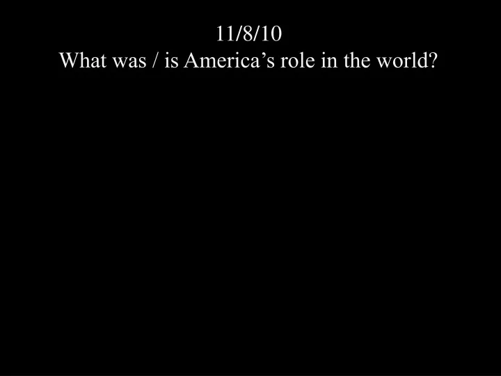 11 8 10 what was is america s role in the world