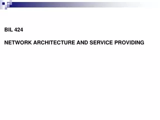 BIL 424  NETWORK ARCHITECTURE AND  SERVICE PROVIDING