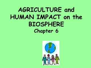 AGRICULTURE and  HUMAN IMPACT on the BIOSPHERE Chapter 6