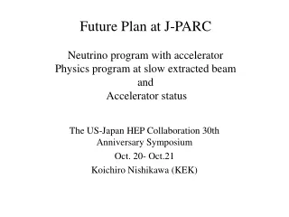 The US-Japan HEP Collaboration 30th Anniversary Symposium Oct. 20- Oct.21 Koichiro Nishikawa (KEK)
