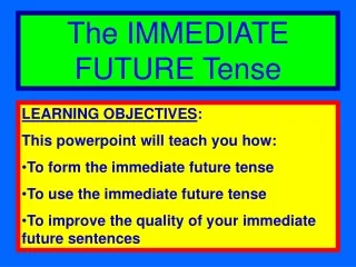 LEARNING OBJECTIVES : This powerpoint will teach you how: To form the immediate future tense