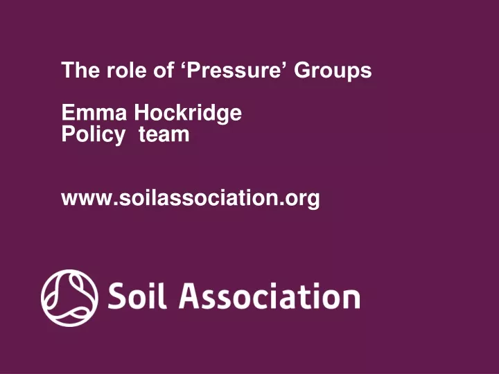 the role of pressure groups emma hockridge policy team www soilassociation org
