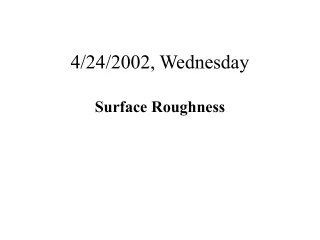 4/24/2002, Wednesday Surface Roughness