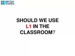 SHOULD WE USE  L1  IN THE  CLASSROOM ?