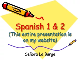 Spanish 1 &amp; 2 (This entire presentation is on my website)