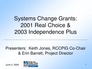 Systems Change Grants:  2001 Real Choice &amp;  2003 Independence Plus