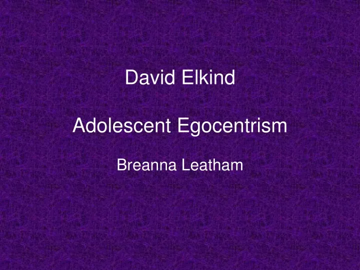 david elkind adolescent egocentrism