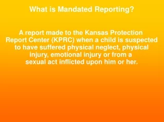 What is Mandated Reporting? A report made to the Kansas Protection