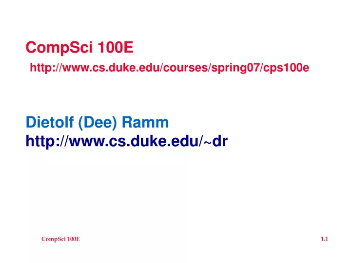 compsci 100e http www cs duke edu courses spring07 cps100e dietolf dee ramm http www cs duke edu dr