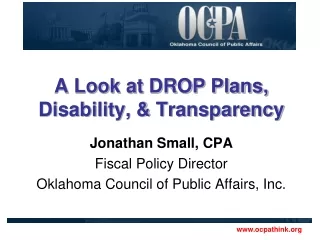 A Look at DROP Plans, Disability, &amp; Transparency Jonathan Small, CPA Fiscal Policy Director