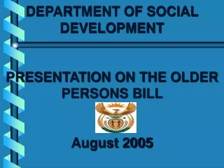 DEPARTMENT OF SOCIAL DEVELOPMENT PRESENTATION ON THE OLDER PERSONS BILL  August 2005