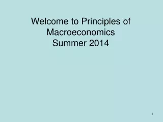 Welcome to Principles of Macroeconomics Summer 2014