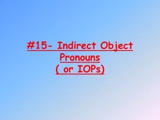 #15- Indirect Object Pronouns ( or IOPs)