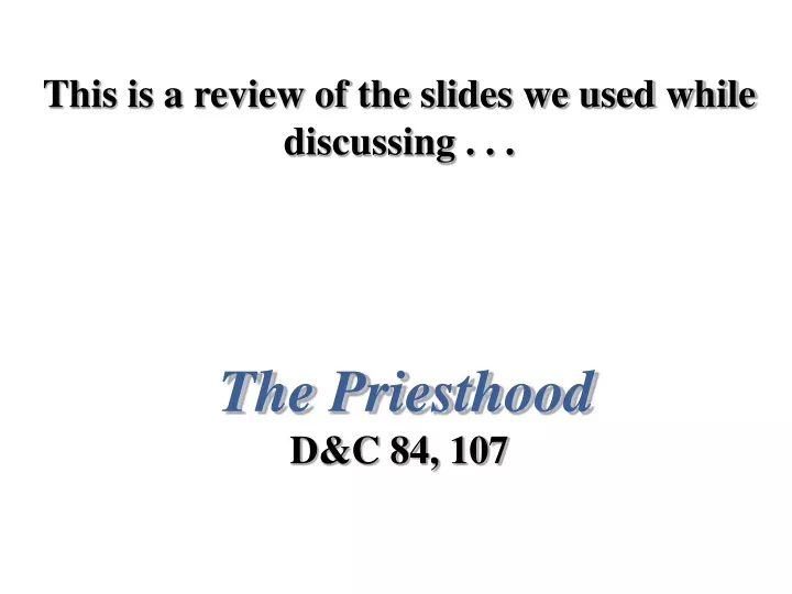this is a review of the slides we used while discussing the priesthood d c 84 107