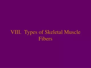 VIII.  Types of Skeletal Muscle Fibers