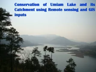 Conservation of Umiam Lake and its Catchment using Remote sensing and GIS inputs