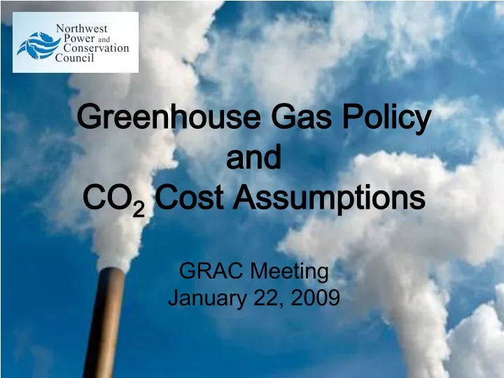 greenhouse gas policy and co 2 cost assumptions grac meeting january 22 2009