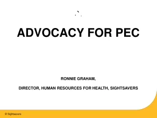 . ADVOCACY FOR PEC RONNIE GRAHAM, DIRECTOR, HUMAN RESOURCES FOR HEALTH, SIGHTSAVERS