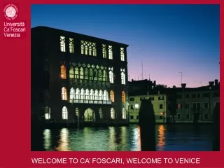WELCOME TO CA’ FOSCARI, WELCOME TO VENICE