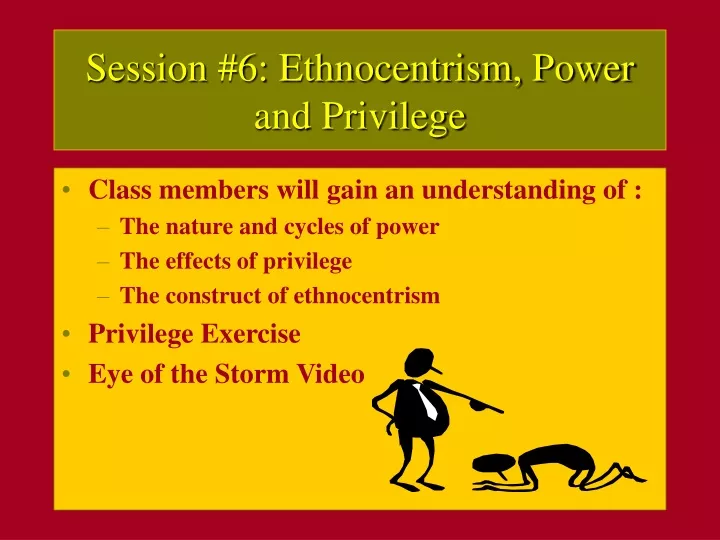 session 6 ethnocentrism power and privilege